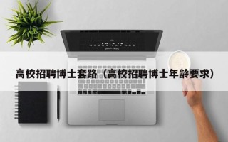 高校招聘博士套路（高校招聘博士年龄要求）