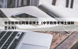 中学教师招聘要求博士（中学教师考博士编制怎么办）