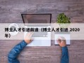 博士人才引进前途（博士人才引进 2020年）