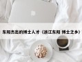 东阳杰出的博士人才（浙江东阳 博士之乡）