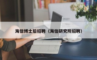 海信博士后招聘（海信研究院招聘）