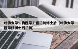 哈佛大学生物医学工程招聘博士后（哈佛大学医学院博士后招聘）