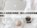 博士人才的岗位有哪些（博士人才引进待遇最好的）