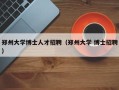 郑州大学博士人才招聘（郑州大学 博士招聘）