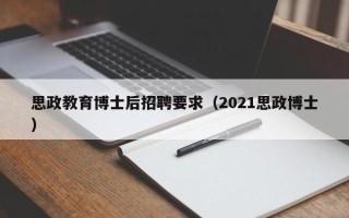 思政教育博士后招聘要求（2021思政博士）