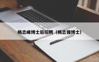 杨志峰博士后招聘（杨志强博士）