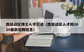 西部战区博士人才引进（西部战区人才网2020最新招聘信息）