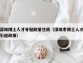 深圳博士人才补贴政策住房（深圳市博士人才引进政策）