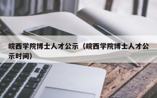 皖西学院博士人才公示（皖西学院博士人才公示时间）