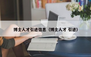 博士人才引进信息（博士人才 引进）