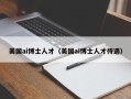 美国ai博士人才（美国ai博士人才待遇）