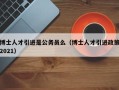博士人才引进是公务员么（博士人才引进政策2021）