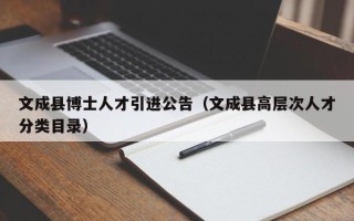 文成县博士人才引进公告（文成县高层次人才分类目录）