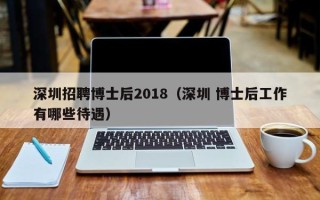 深圳招聘博士后2018（深圳 博士后工作有哪些待遇）