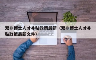 双非博士人才补贴政策最新（双非博士人才补贴政策最新文件）