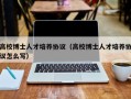 高校博士人才培养协议（高校博士人才培养协议怎么写）