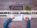 洛阳高校博士人才引进（洛阳市博士人才引进2020年）