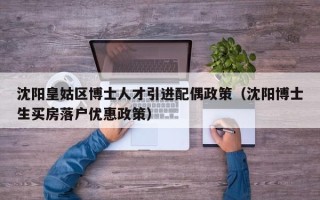 沈阳皇姑区博士人才引进配偶政策（沈阳博士生买房落户优惠政策）