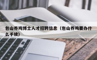包山养鸡博士人才招聘信息（包山养鸡要办什么手续）