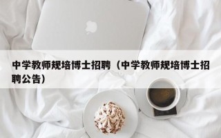 中学教师规培博士招聘（中学教师规培博士招聘公告）