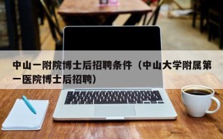 中山一附院博士后招聘条件（中山大学附属第一医院博士后招聘）