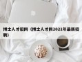 博士人才招网（博士人才网2021年最新招聘）