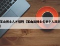 玉山博士人才招聘（玉山县博士名单个人简历）