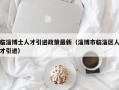 临淄博士人才引进政策最新（淄博市临淄区人才引进）