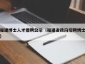 福建博士人才猎聘公示（福建省政府招聘博士）