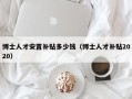 博士人才安置补贴多少钱（博士人才补贴2020）