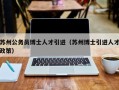 苏州公务员博士人才引进（苏州博士引进人才政策）