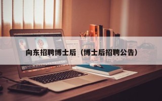 向东招聘博士后（博士后招聘公告）