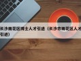 长沙雨花区博士人才引进（长沙市雨花区人才引进）