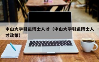 中山大学引进博士人才（中山大学引进博士人才政策）