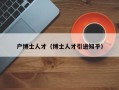 户博士人才（博士人才引进知乎）