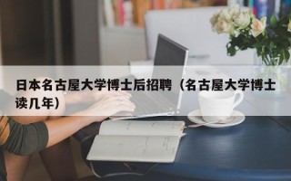 日本名古屋大学博士后招聘（名古屋大学博士读几年）