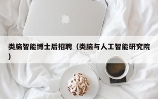 类脑智能博士后招聘（类脑与人工智能研究院）