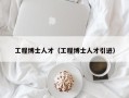 工程博士人才（工程博士人才引进）