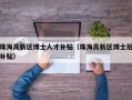 珠海高新区博士人才补贴（珠海高新区博士后补贴）