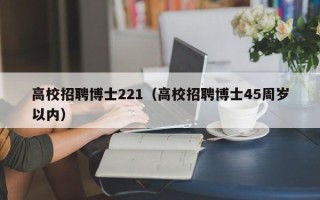 高校招聘博士221（高校招聘博士45周岁以内）
