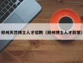 郑州天然博士人才招聘（郑州博士人才政策）