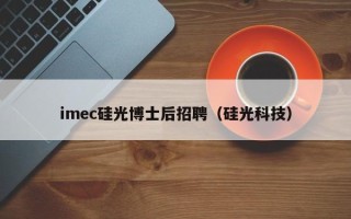 imec硅光博士后招聘（硅光科技）