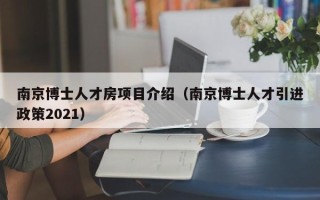 南京博士人才房项目介绍（南京博士人才引进政策2021）