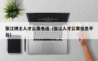 张江博士人才公寓电话（张江人才公寓信息平台）