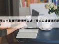 昆山市长期招聘博士人才（昆山人才现场招聘）