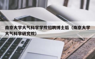 南京大学大气科学学院招聘博士后（南京大学大气科学研究院）