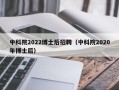 中科院2022博士后招聘（中科院2020年博士后）