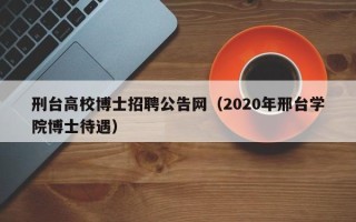 刑台高校博士招聘公告网（2020年邢台学院博士待遇）