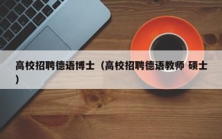 高校招聘德语博士（高校招聘德语教师 硕士）