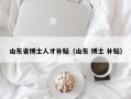 山东省博士人才补贴（山东 博士 补贴）